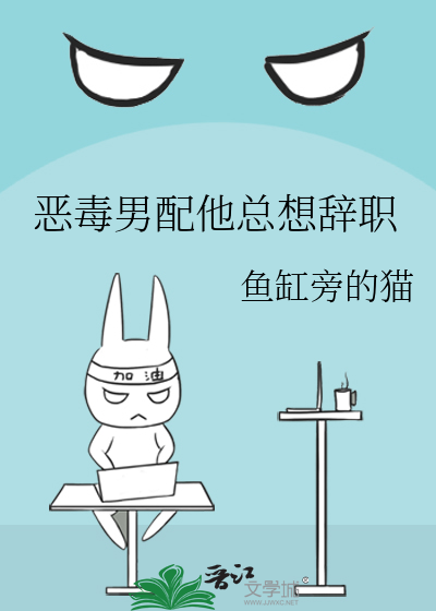 恶毒男配他总想辞职