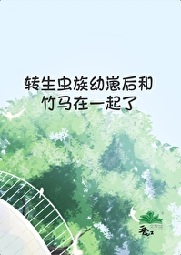 转生虫族幼崽后和竹马在一起了全文阅读