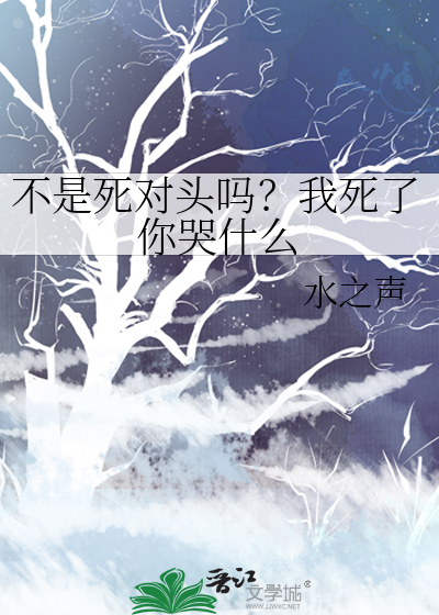 不是死对头吗？我死了你哭什么