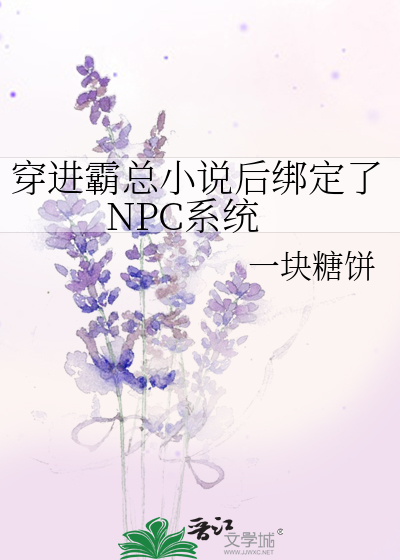穿进霸总小说后绑定了npc系统免费阅读