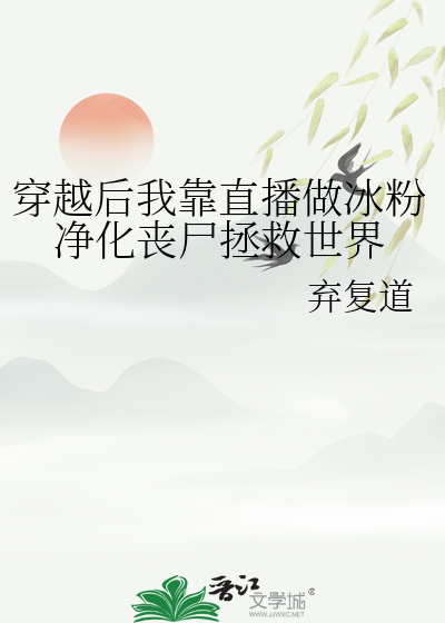 穿越后我靠直播做冰粉净化丧尸拯救世界