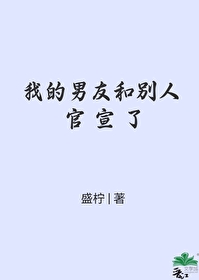 我的男友和别人官宣了免费阅读